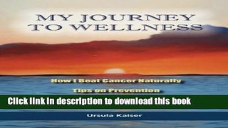 [Popular] My Journey To Wellness: How I Beat Cancer Naturally, Tips on Prevention, Necessary