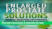 [Popular] Enlarged Prostate Solutions: Natural Solutions for Prostate Health without Drugs or