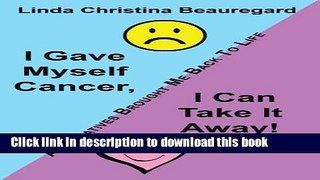 [Popular] I Gave Myself Cancer, I Can Take It Away!: Alternatives Brought Me Back To Life Kindle
