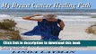 [Popular] My Breast Cancer Healing Path: a journey of self discovery, inspiration and healing...