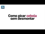 Como picar cebola sem desmontar