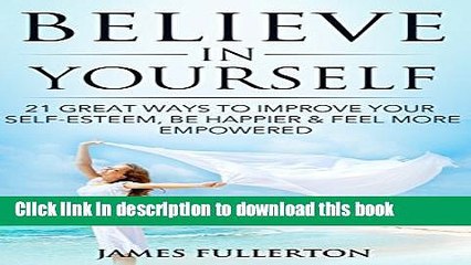 [Popular] Self-Esteem : Believe In Yourself: 21 Great Ways to Improve Your Self-Esteem, be