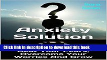 [Popular] Anxiety Solution: Beat Your Fears, Overcome Your Worries And Grow (Anxiety Relief,