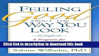 [Popular] Feeling Good about the Way You Look: A Program for Overcoming Body Image Problems