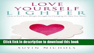 [Popular] Love Yourself Lighter: How to End Your Weight Struggle by Changing the Way You Think