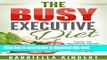 [Popular] The Busy Executive Diet: How to Achieve Your Ideal Weight, Sharpen Your Brain and