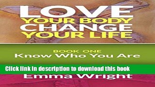 [Popular] Love Your Body, Change Your Life: Book One: Know Who You Are Paperback Online