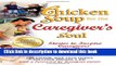 [Popular] Chicken Soup for the Caregiver s Soul: Stories to Inspire Caregivers in the Home,