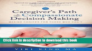 [Popular] The Caregiver s Path to Compassionate Decision Making: Making Choices For Those Who Can