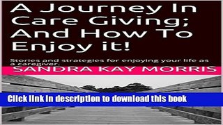 [Popular] A Journey In Care Giving; And How To Enjoy it!: Stories and strategies for enjoying your