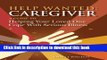 [Popular] Help Wanted: Caregiver, A Guide to Helping Your Loved One Cope With Serious illness