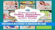 [Popular Books] Decorate Cakes, Cupcakes, and Cookies with Kids: Techniques, Projects, and Party