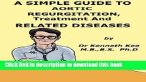[Popular] A Simple Guide to Aortic Valve Regurgitation, Treatment and Related Diseases (A Simple