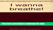 [Popular] I Wanna Breathe, I Wanna Breathe Kindle Online