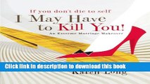 [Popular Books] If You Don t Die to Self, I May Have to Kill You: An Extreme Marriage Makeover