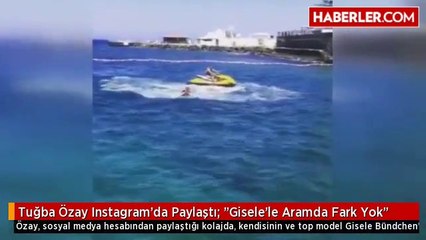 Tuğba Özay Instagram'da Paylaştı: "Gisele'le Aramda Fark Yok"