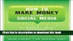 [Read PDF] How to Make Money with Social Media: An Insider s Guide on Using New and Emerging Media