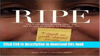 [Popular] Ripe: The Truth About Growing Older and the Beauty Of Getting on With Your Life