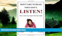 READ FREE FULL  Don t Like To Read, Then Don t, Listen!: How To Turn Any Type Of Text Into Audio