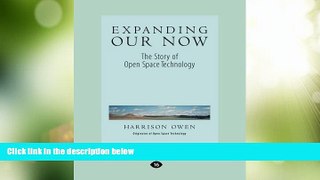 Must Have PDF  Expanding Our Now: The Story of Open Space Technology  Best Seller Books Best Seller