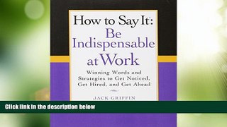 Big Deals  How to Say It: Be Indispensable at Work: Winning Words and Strategies to Get Noticed,