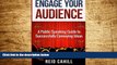 Must Have  Engage Your Audience: A Public Speaking Guide to Successfully Conveying Ideas  READ