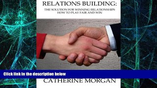 Big Deals  Relations Building: The Solution For Winning Relationships - How To Play Fair and Win