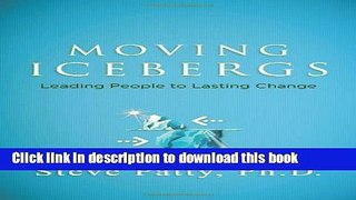 [Download] Moving Icebergs: Leading People to Lasting Change Paperback Online