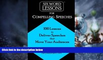 Big Deals  Six-Word Lessons for Compelling Speeches: 100 Lessons to Deliver Speeches that Move