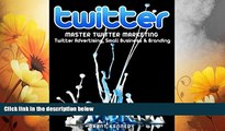 READ FREE FULL  Twitter: Master Twitter Marketing - Twitter Advertising, Small Business