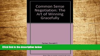 Must Have  Common Sense Negotiation: The Art of Winning Gracefully  READ Ebook Online Free