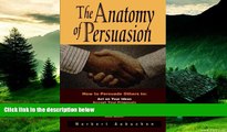 READ FREE FULL  The Anatomy of Persuasion: How to Persuade Others To Act on Your Ideas, Accept