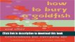 [Popular Books] How to Bury a Goldfish: And Other Ceremonies   Celebrations for Everyday Life Free