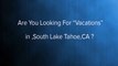 Vacation Rentals South Lake Tahoe| Call Now (831) 206-4232