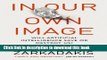 [Download] In Our Own Image: Will Artificial Intelligence Save or Destroy Us? Kindle Online