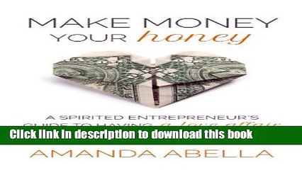 [Download] Make Money Your Honey: A Spirited Entrepreneur s Guide to Having a Love Affair with