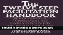 [Popular Books] The Twelve-Step Facilitation Handbook: A Systematic Approach to Early Recovery