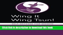 [Popular Books] Wing It Wing Tsun! Self-Defense for Women Free Online