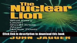 [Popular Books] The Nuclear Lion: What Every Citizen Should Know About Nuclear Power and Nuclear