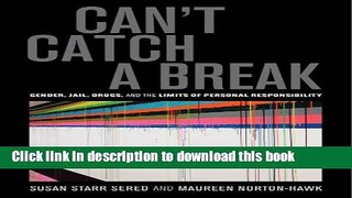 [Popular Books] Can t Catch a Break: Gender, Jail, Drugs, and the Limits of Personal