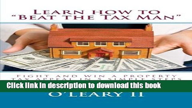 [Download] Learn how to Beat the Tax Man : Fight and win a property tax appeal in 5 simple steps