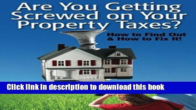[Download] Are You Getting Screwed On Your Property Taxes?: How To Find Out and How To Fix It!