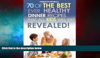 READ FREE FULL  Kids Recipes Book: 70 Of The Best Ever Dinner Recipes That All Kids Will