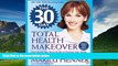 Must Have  The 30 Day Total Health Makeover: Everything You Need to Do to Change Your Body, Your