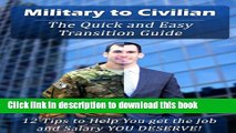 [Popular Books] Military to Civilian: The Quick and Easy Transition Guide: 12 Tips to Help You Get