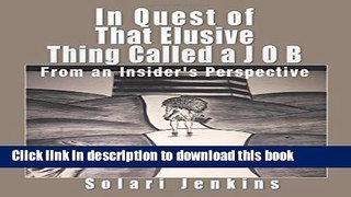 [Popular Books] In Quest of That Elusive Thing Called a J O B: From an Insider s Perspective Full