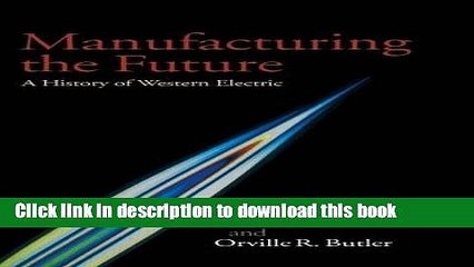 [Download] Manufacturing the Future: A History of Western Electric Kindle Online