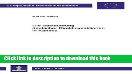 [Download] Die Besteuerung deutscher Direktinvestitionen in Kanada: Eine Ã¶konomische Analyse der