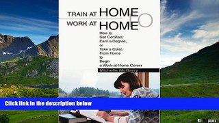 Must Have  Train at Home to Work at Home: How to Get Certified, Earn a Degree, or Take a Class