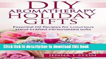 [Download] DIY Aromatherapy Holiday Gifts: Essential Oil Recipes for Luxurious Hand Crafted